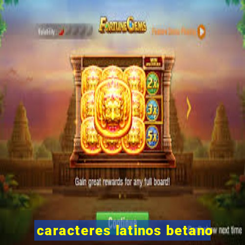 caracteres latinos betano